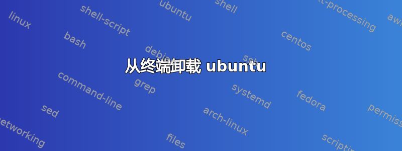 从终端卸载 ubuntu 