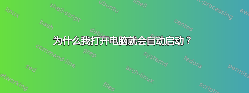 为什么我打开电脑就会自动启动？