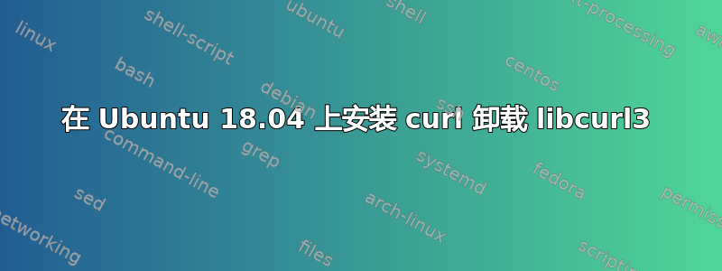 在 Ubuntu 18.04 上安装 curl 卸载 libcurl3