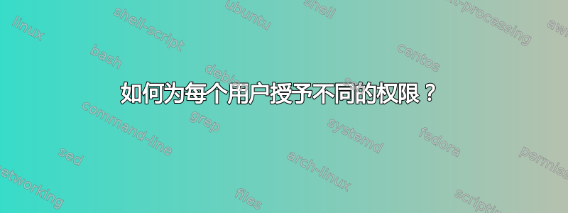 如何为每个用户授予不同的权限？