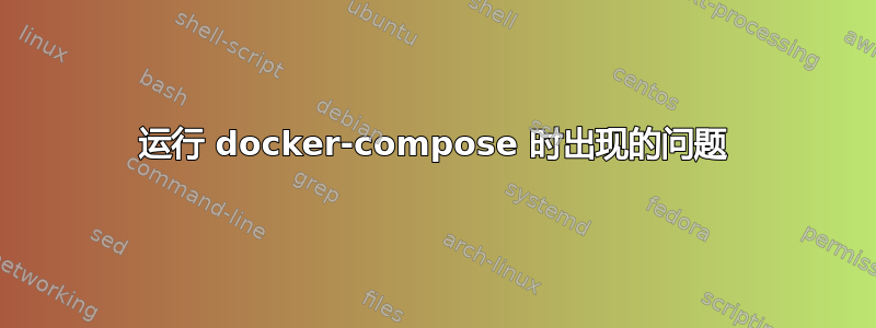 运行 docker-compose 时出现的问题