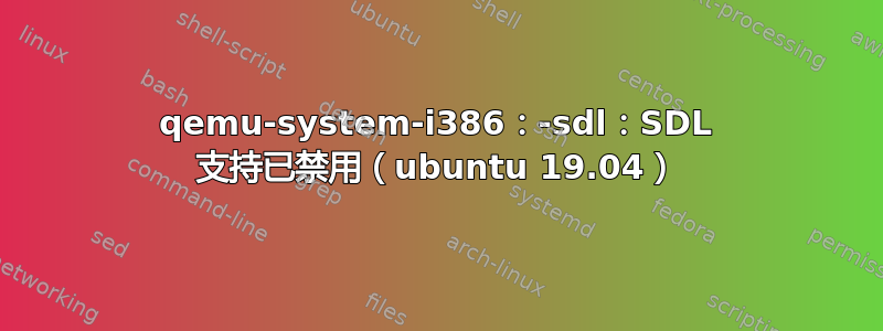 qemu-system-i386：-sdl：SDL 支持已禁用（ubuntu 19.04）