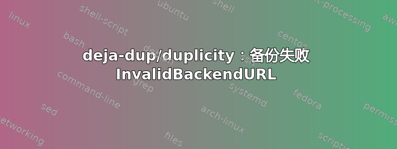 deja-dup/duplicity：备份失败 InvalidBackendURL