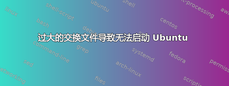 过大的交换文件导致无法启动 Ubuntu