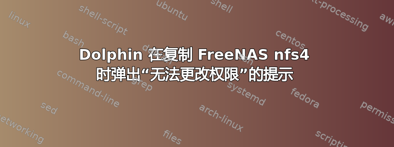 Dolphin 在复制 FreeNAS nfs4 时弹出“无法更改权限”的提示