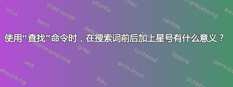 使用“查找”命令时，在搜索词前后加上星号有什么意义？