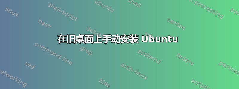 在旧桌面上手动安装 Ubuntu