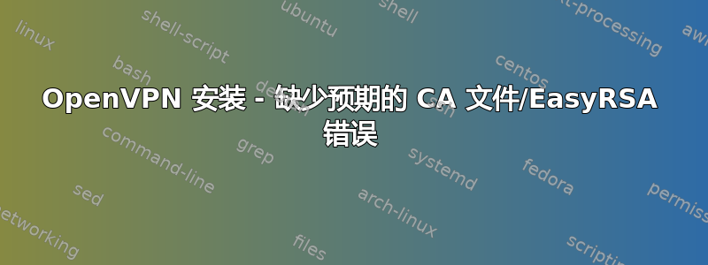 OpenVPN 安装 - 缺少预期的 CA 文件/EasyRSA 错误