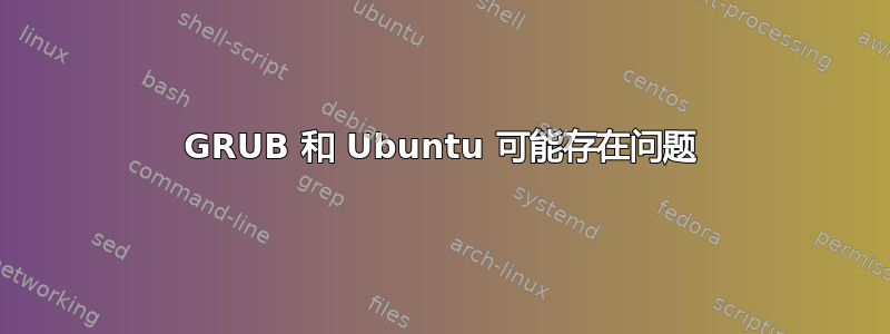 GRUB 和 Ubuntu 可能存在问题