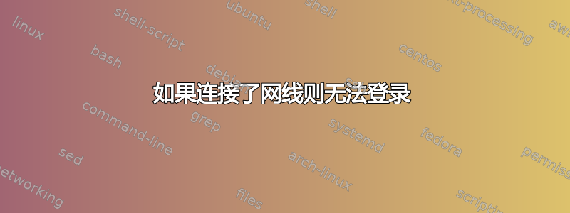 如果连接了网线则无法登录