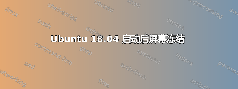 Ubuntu 18.04 启动后屏幕冻结