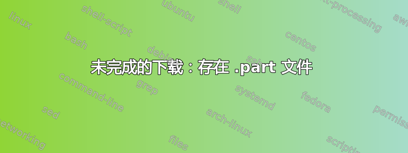 未完成的下载：存在 .part 文件