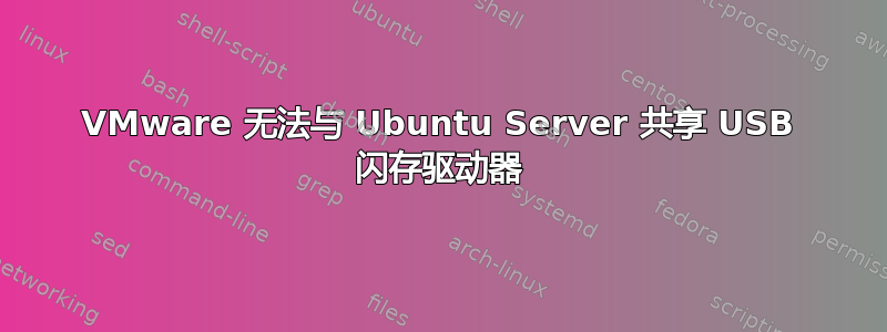 VMware 无法与 Ubuntu Server 共享 USB 闪存驱动器