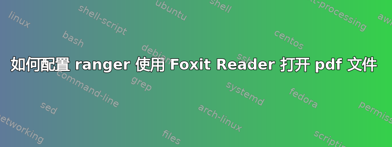 如何配置 ranger 使用 Foxit Reader 打开 pdf 文件