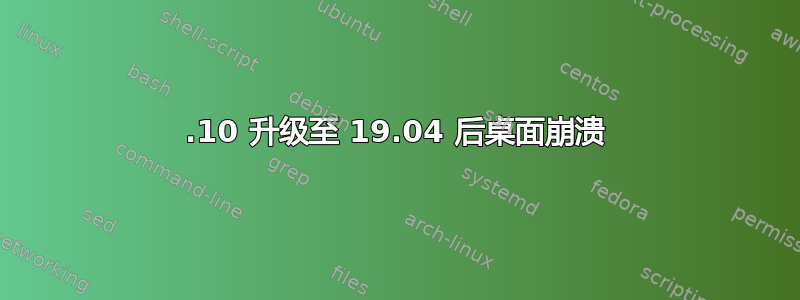 18.10 升级至 19.04 后桌面崩溃