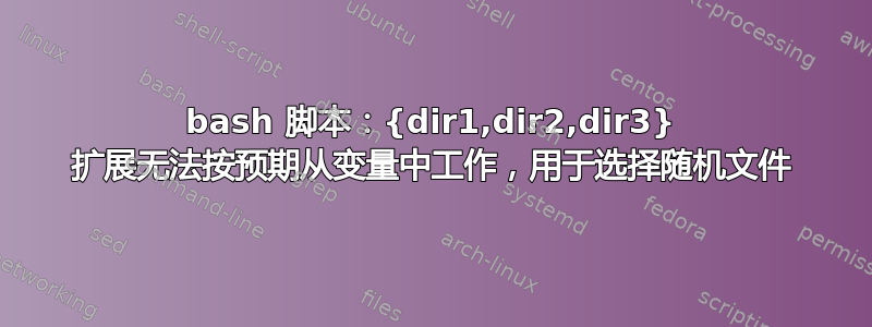 bash 脚本：{dir1,dir2,dir3} 扩展无法按预期从变量中工作，用于选择随机文件