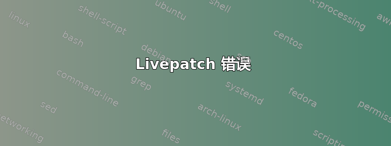 Livepatch 错误