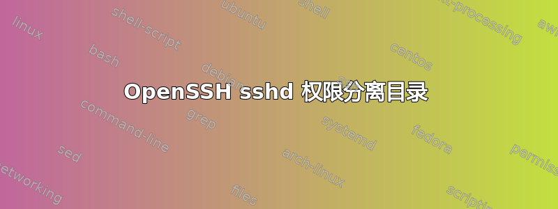 OpenSSH sshd 权限分离目录