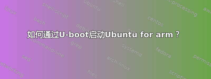 如何通过U-boot启动Ubuntu for arm？