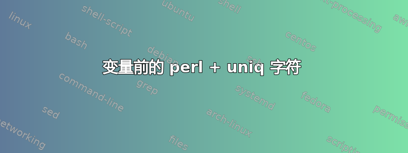 变量前的 perl + uniq 字符