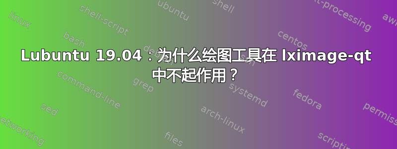 Lubuntu 19.04：为什么绘图工具在 lximage-qt 中不起作用？