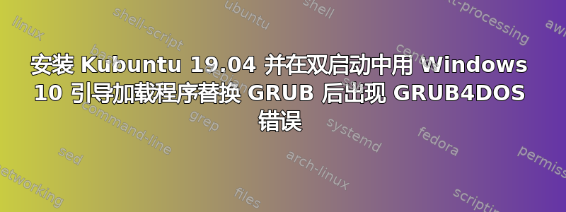 安装 Kubuntu 19.04 并在双启动中用 Windows 10 引导加载程序替换 GRUB 后出现 GRUB4DOS 错误