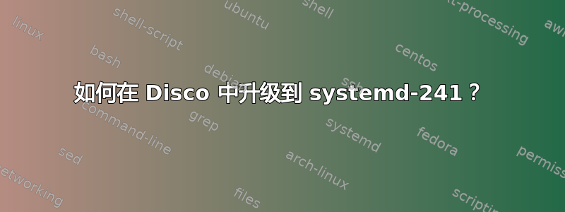 如何在 Disco 中升级到 systemd-241？