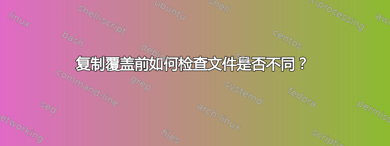 复制覆盖前如何检查文件是否不同？