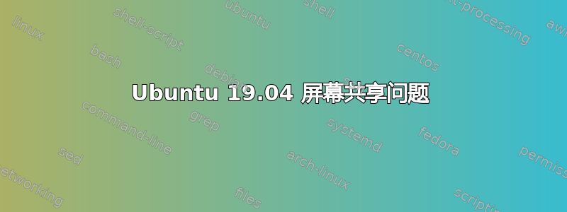 Ubuntu 19.04 屏幕共享问题