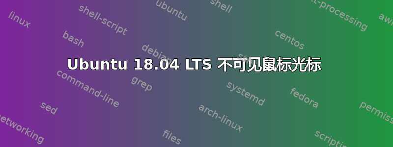 Ubuntu 18.04 LTS 不可见鼠标光标