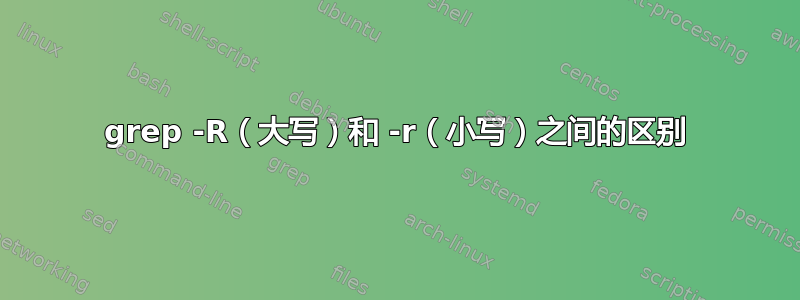 grep -R（大写）和 -r（小写）之间的区别