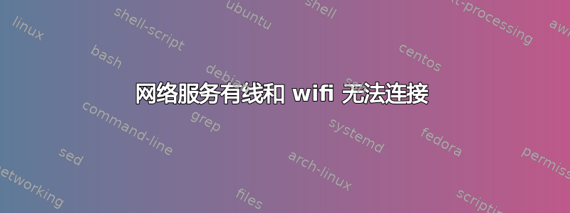 网络服务有线和 wifi 无法连接