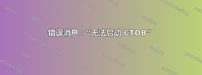 错误消息：“无法启动 CTDB”