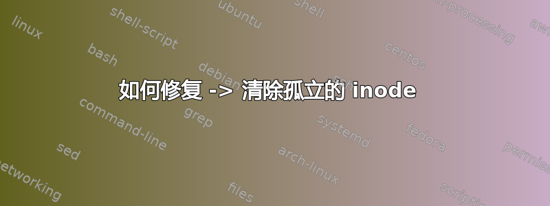 如何修复 -> 清除孤立的 inode 