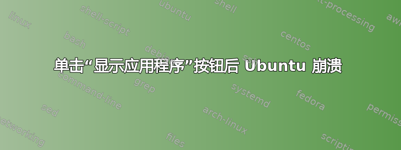 单击“显示应用程序”按钮后 Ubuntu 崩溃