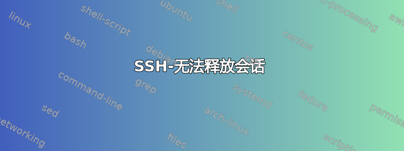 SSH-无法释放会话