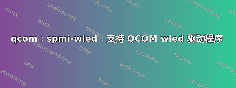 qcom：spmi-wled：支持 QCOM wled 驱动程序