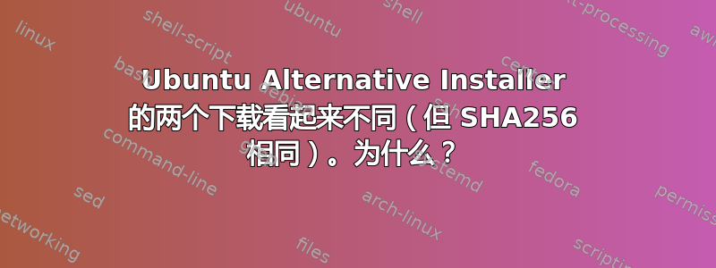 Ubuntu Alternative Installer 的两个下载看起来不同（但 SHA256 相同）。为什么？