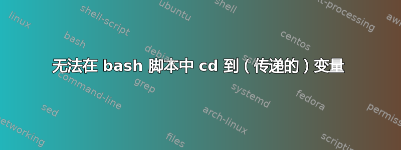 无法在 bash 脚本中 cd 到（传递的）变量