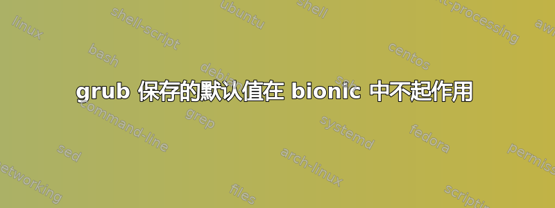 grub 保存的默认值在 bionic 中不起作用