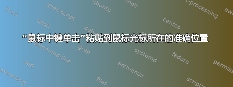 “鼠标中键单击”粘贴到鼠标光标所在的准确位置