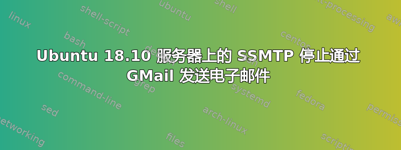 Ubuntu 18.10 服务器上的 SSMTP 停止通过 GMail 发送电子邮件