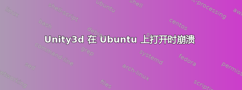 Unity3d 在 Ubuntu 上打开时崩溃