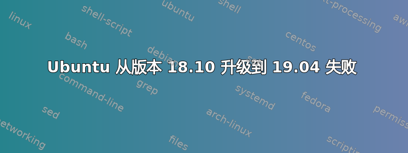 Ubuntu 从版本 18.10 升级到 19.04 失败