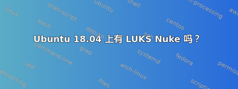 Ubuntu 18.04 上有 LUKS Nuke 吗？