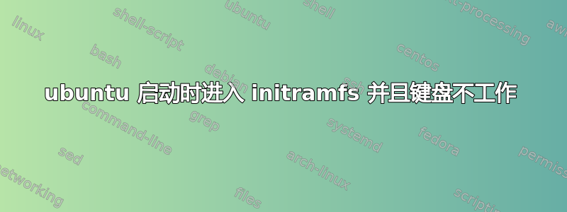 ubuntu 启动时进入 initramfs 并且键盘不工作