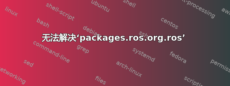 无法解决‘packages.ros.org.ros’