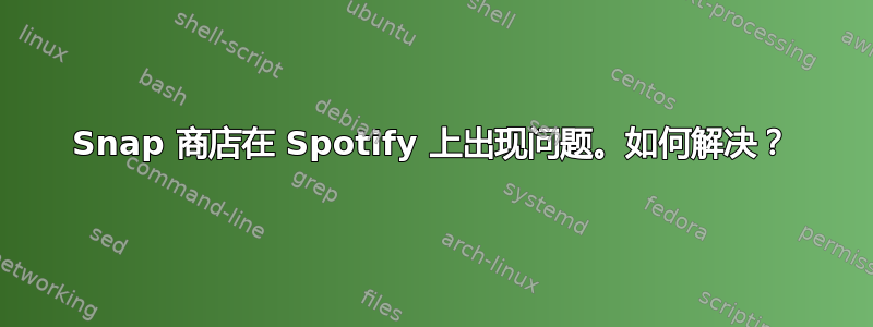 Snap 商店在 Spotify 上出现问题。如何解决？