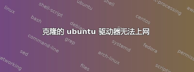 克隆的 ubuntu 驱动器无法上网