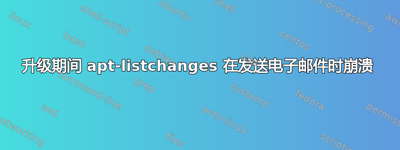 升级期间 apt-listchanges 在发送电子邮件时崩溃